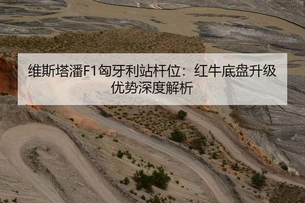 维斯塔潘F1匈牙利站杆位：红牛底盘升级优势深度解析